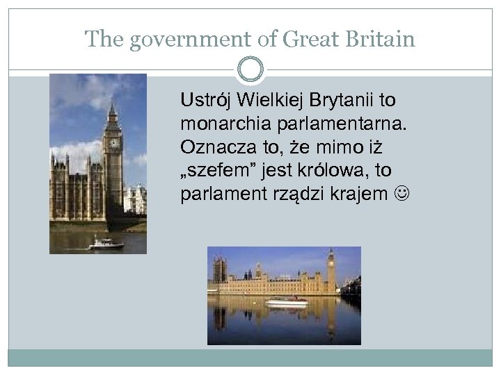 The government of Great Britain Ustrój Wielkiej Brytanii to monarchia parlamentarna. Oznacza to, że