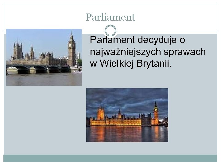 Parliament Parlament decyduje o najważniejszych sprawach w Wielkiej Brytanii. 