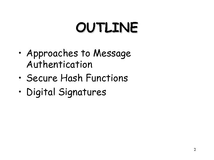 OUTLINE • Approaches to Message Authentication • Secure Hash Functions • Digital Signatures 2