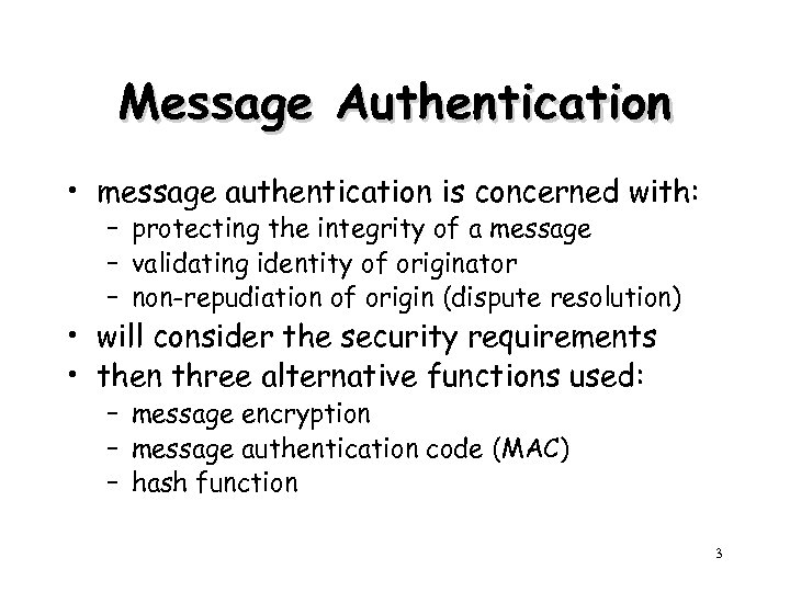 Message Authentication • message authentication is concerned with: – protecting the integrity of a