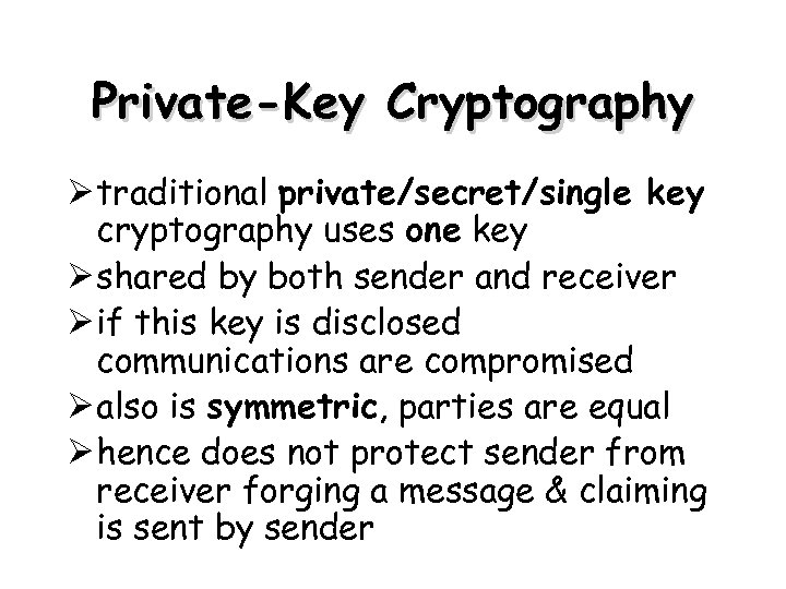 Private-Key Cryptography Ø traditional private/secret/single key cryptography uses one key Ø shared by both