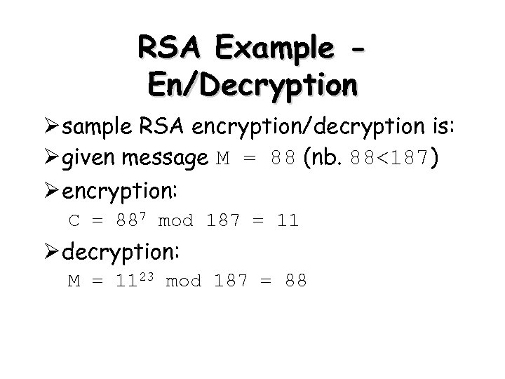 RSA Example En/Decryption Ø sample RSA encryption/decryption is: Ø given message M = 88