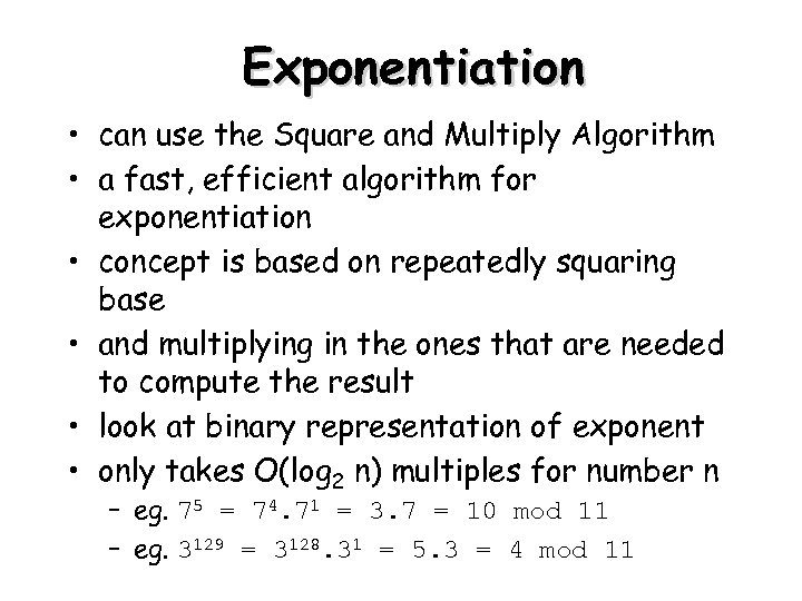 Exponentiation • can use the Square and Multiply Algorithm • a fast, efficient algorithm