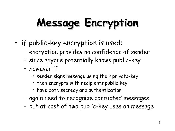 Message Encryption • if public-key encryption is used: – encryption provides no confidence of