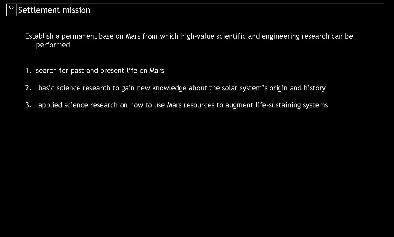 06 Settlement mission Establish a permanent base on Mars from which high-value scientific and