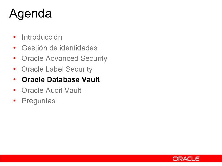 Agenda • • Introducción Gestión de identidades Oracle Advanced Security Oracle Label Security Oracle