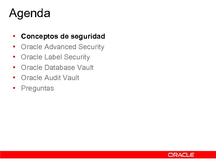 Agenda • • • Conceptos de seguridad Oracle Advanced Security Oracle Label Security Oracle