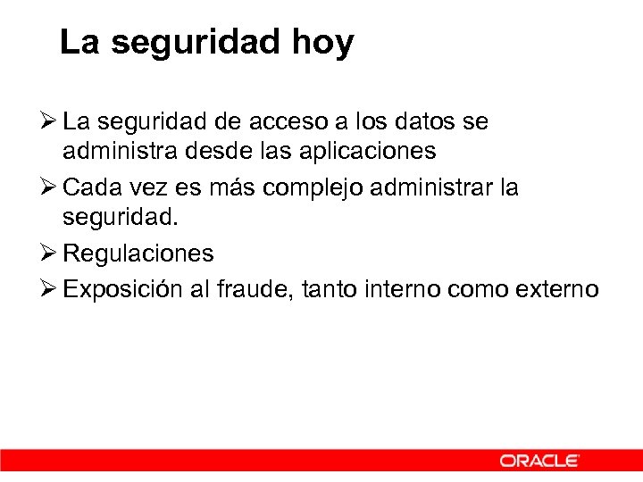 La seguridad hoy Ø La seguridad de acceso a los datos se administra desde