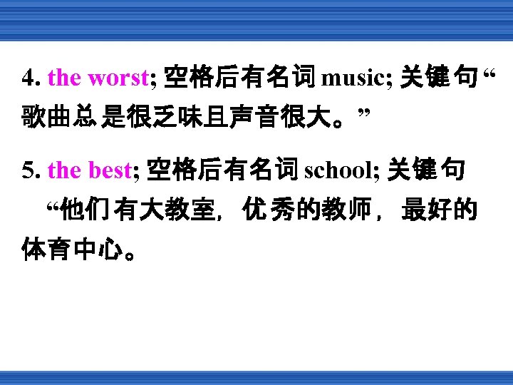 4. the worst; 空格后有名词 music; 关键 句 “ 歌曲总 是很乏味且声音很大。” 5. the best; 空格后有名词
