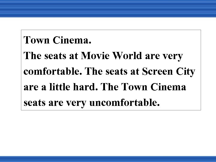 Town Cinema. The seats at Movie World are very comfortable. The seats at Screen