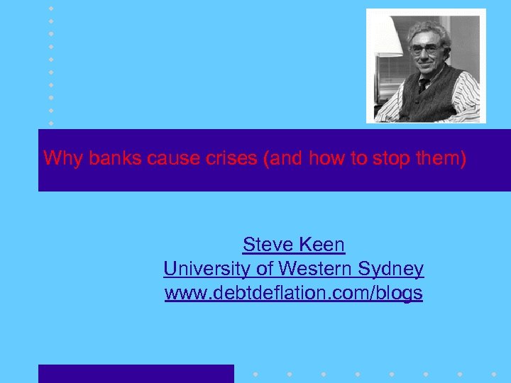 Why banks cause crises (and how to stop them) Steve Keen University of Western