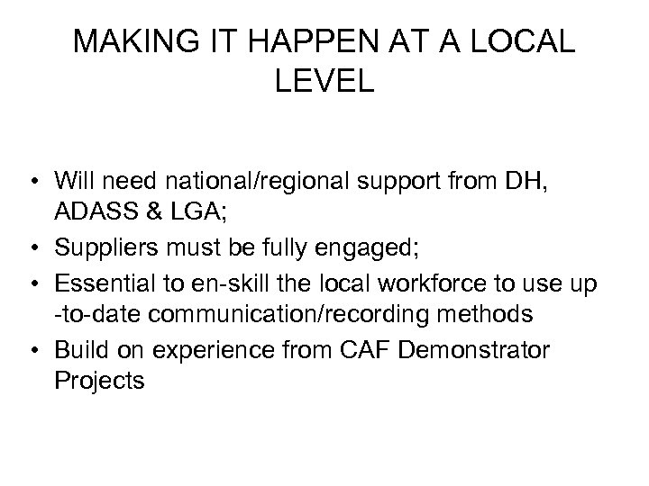 MAKING IT HAPPEN AT A LOCAL LEVEL • Will need national/regional support from DH,