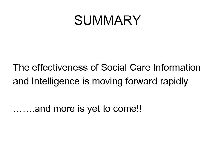 SUMMARY The effectiveness of Social Care Information and Intelligence is moving forward rapidly …….