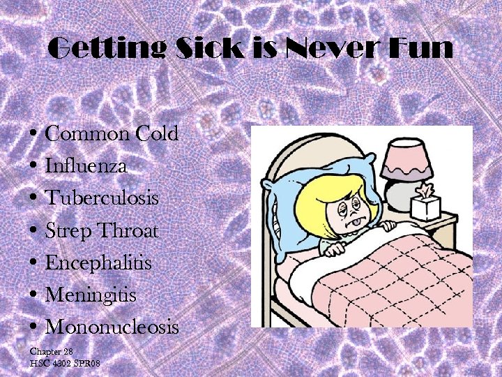 Getting Sick is Never Fun • Common Cold • Influenza • Tuberculosis • Strep