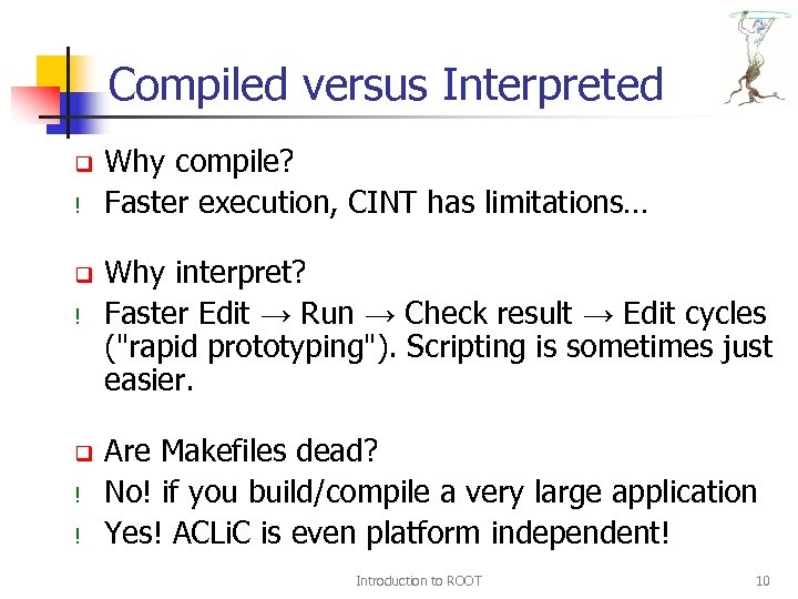 Compiled versus Interpreted q ! q ! ! Why compile? Faster execution, CINT has