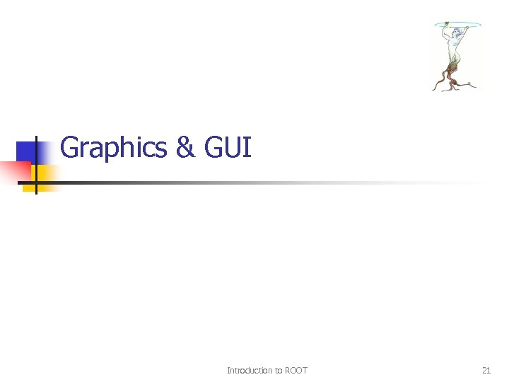 Graphics & GUI Introduction to ROOT 21 