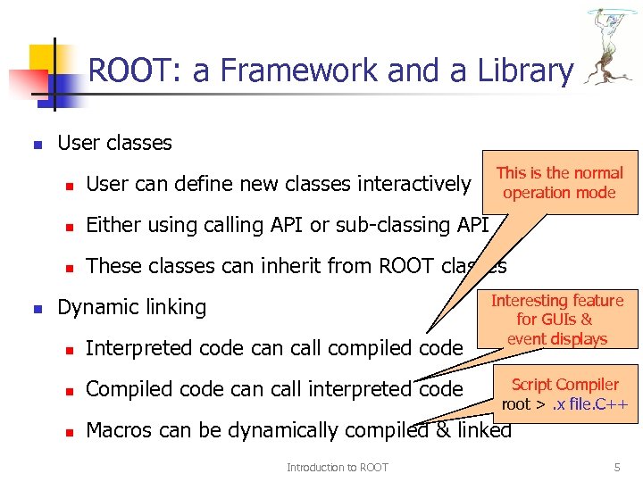 ROOT: a Framework and a Library n User classes This is the normal operation
