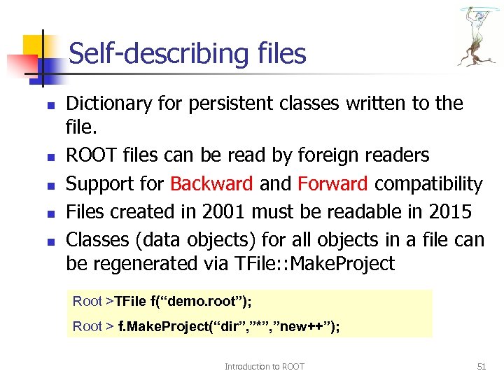 Self-describing files n n n Dictionary for persistent classes written to the file. ROOT