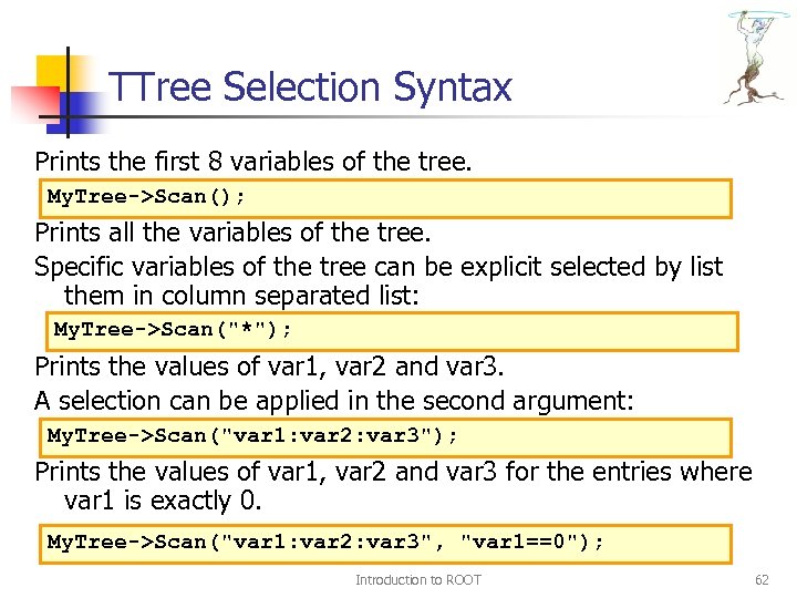 TTree Selection Syntax Prints the first 8 variables of the tree. My. Tree->Scan(); Prints
