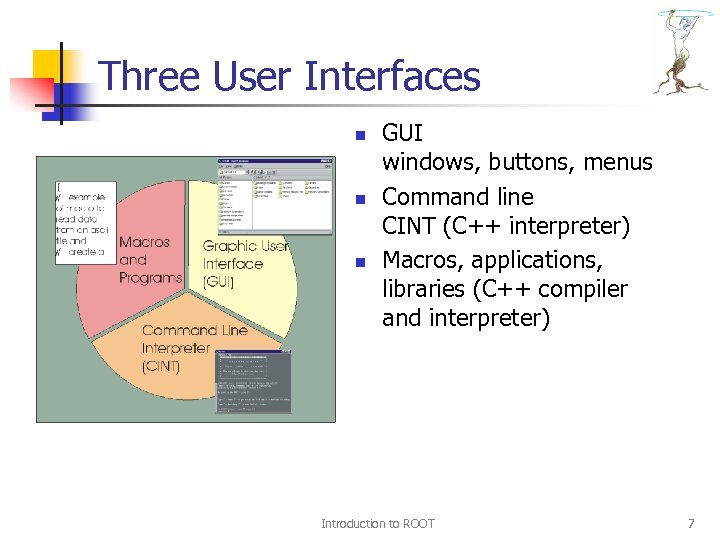 Three User Interfaces n n n GUI windows, buttons, menus Command line CINT (C++