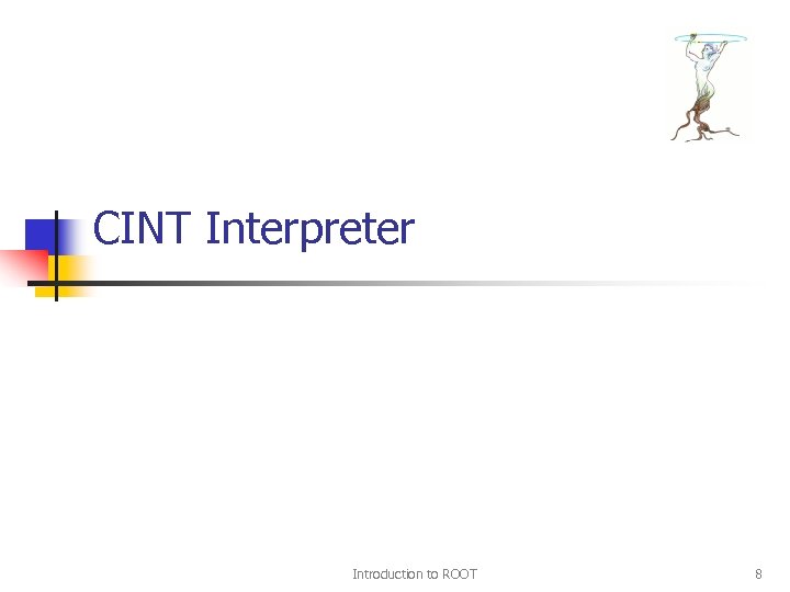 CINT Interpreter Introduction to ROOT 8 