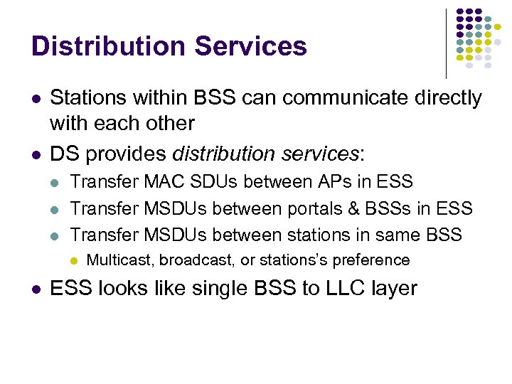 Distribution Services Stations within BSS can communicate directly with each other DS provides distribution