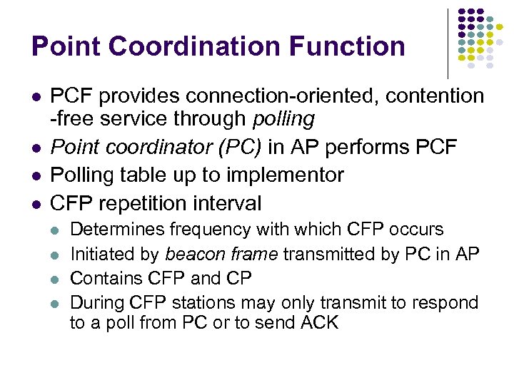 Point Coordination Function PCF provides connection-oriented, contention -free service through polling Point coordinator (PC)