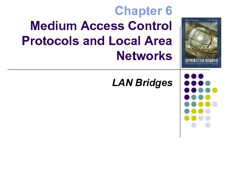 Chapter 6 Medium Access Control Protocols and Local Area Networks LAN Bridges 