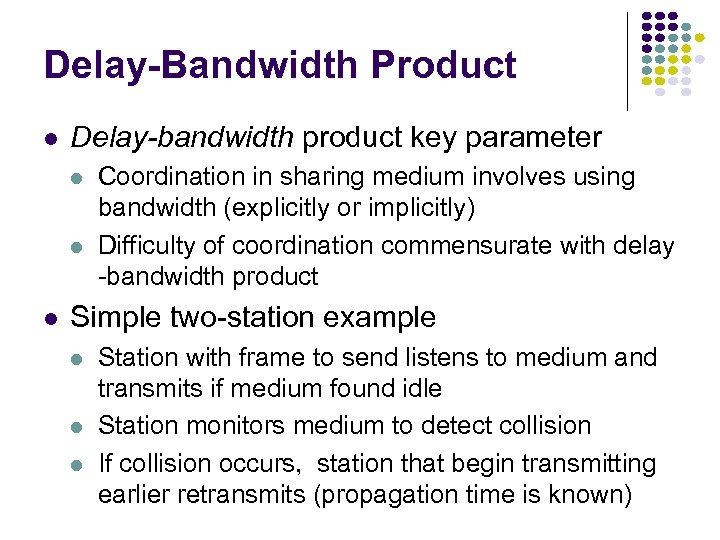 Delay-Bandwidth Product Delay-bandwidth product key parameter Coordination in sharing medium involves using bandwidth (explicitly