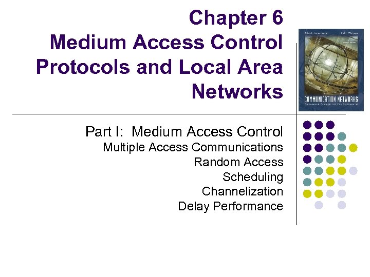 Chapter 6 Medium Access Control Protocols and Local Area Networks Part I: Medium Access