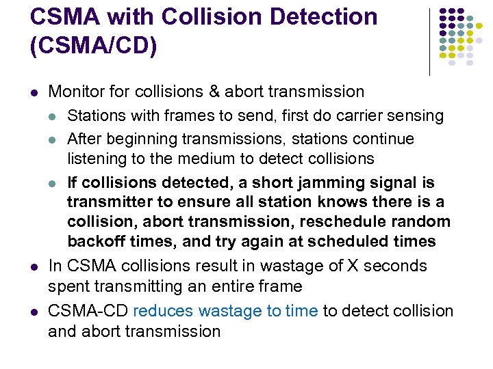 CSMA with Collision Detection (CSMA/CD) Monitor for collisions & abort transmission Stations with frames