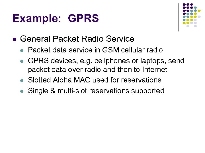 Example: GPRS General Packet Radio Service Packet data service in GSM cellular radio GPRS