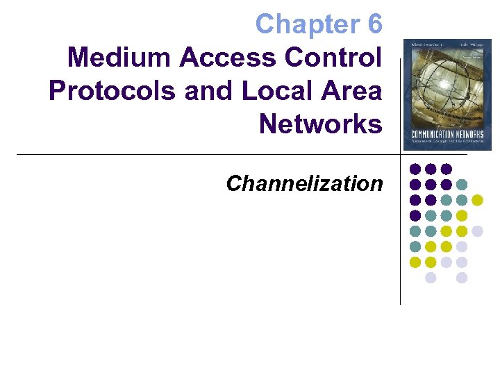 Chapter 6 Medium Access Control Protocols and Local Area Networks Channelization 