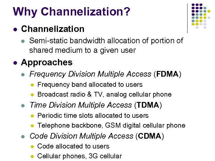 Why Channelization? Channelization Semi-static bandwidth allocation of portion of shared medium to a given