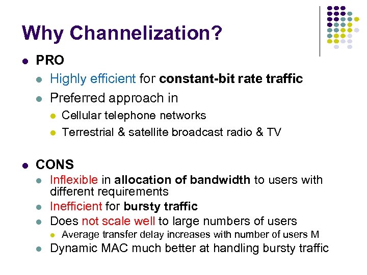 Why Channelization? PRO Highly efficient for constant-bit rate traffic Preferred approach in Cellular telephone