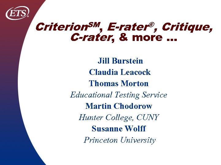 Criterion. SM, E-rater®, Critique, C-rater, & more … Jill Burstein Claudia Leacock Thomas Morton