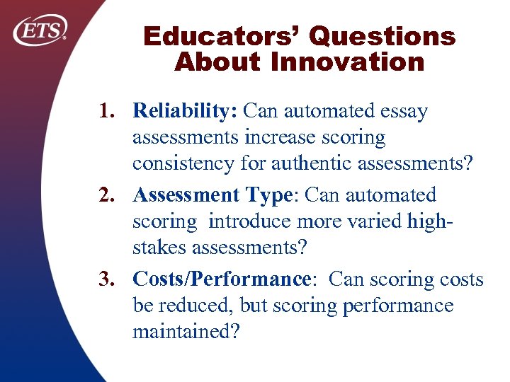 Educators’ Questions About Innovation 1. Reliability: Can automated essay assessments increase scoring consistency for