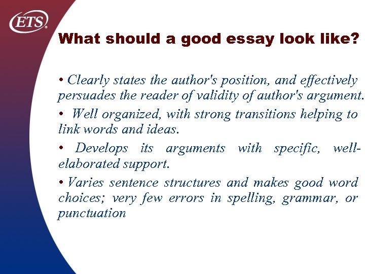 What should a good essay look like? • Clearly states the author's position, and
