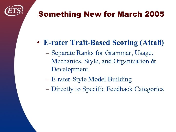 Something New for March 2005 • E-rater Trait-Based Scoring (Attali) – Separate Ranks for