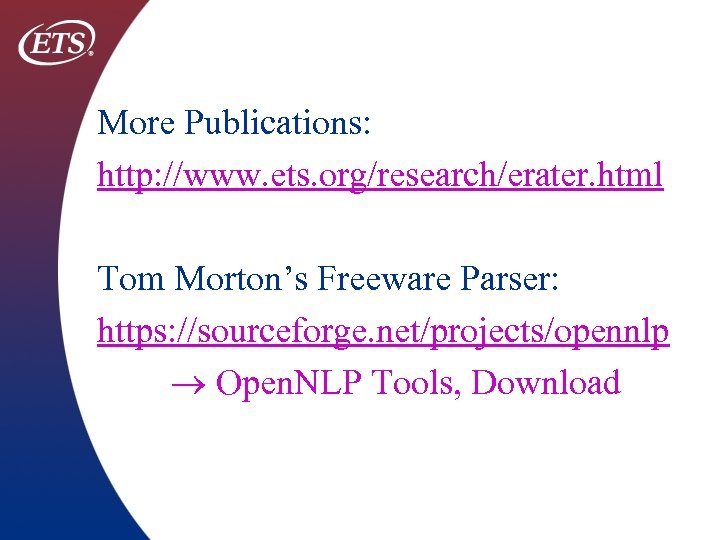 More Publications: http: //www. ets. org/research/erater. html Tom Morton’s Freeware Parser: https: //sourceforge. net/projects/opennlp