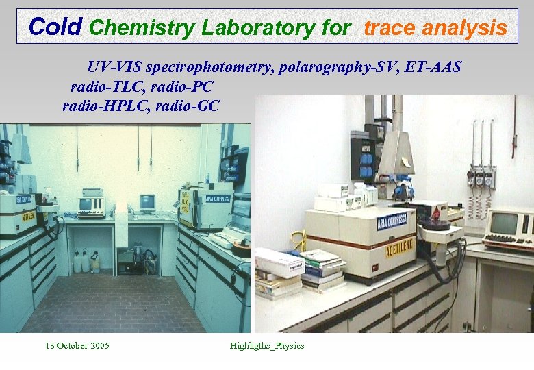 Cold Chemistry Laboratory for trace analysis UV-VIS spectrophotometry, polarography-SV, ET-AAS radio-TLC, radio-PC radio-HPLC, radio-GC