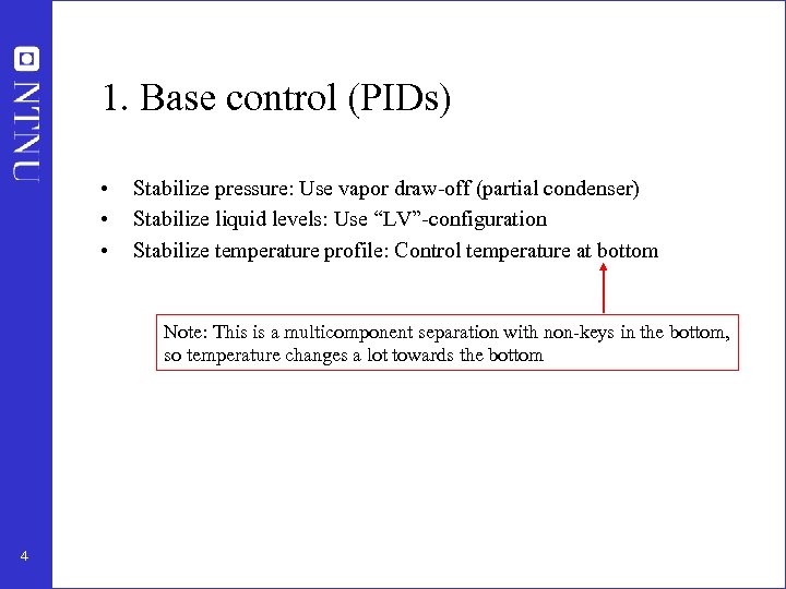 1. Base control (PIDs) • • • Stabilize pressure: Use vapor draw-off (partial condenser)