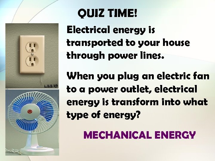 QUIZ TIME! Electrical energy is transported to your house through power lines. When you