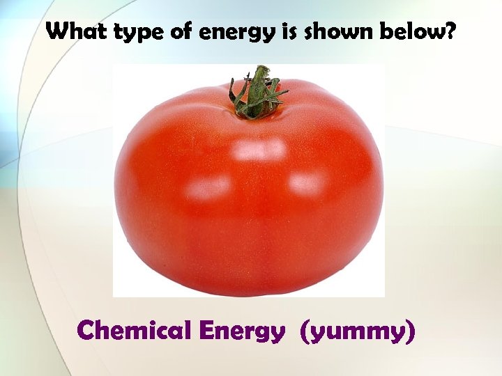 What type of energy is shown below? Chemical Energy (yummy) 