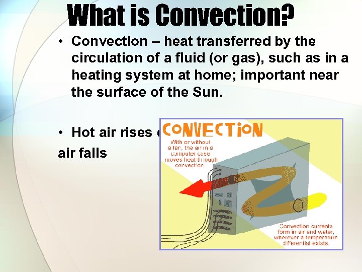 What is Convection? • Convection – heat transferred by the circulation of a fluid
