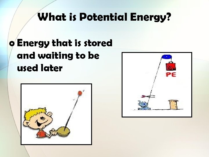 What is Potential Energy? o Energy that is stored and waiting to be used