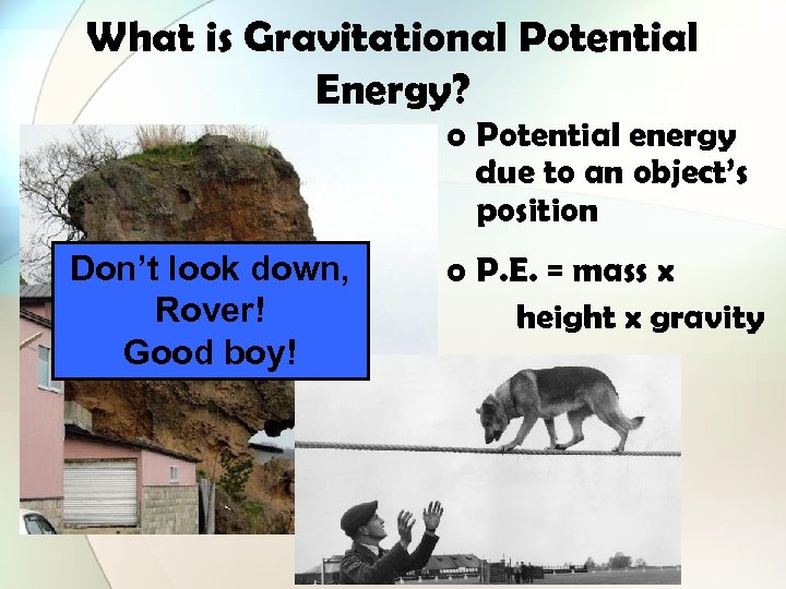 What is Gravitational Potential Energy? o Potential energy due to an object’s position Don’t