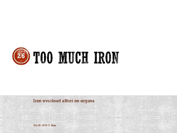 26 Iron overload affect on organs Oct 29, 2016 C. Hsia 