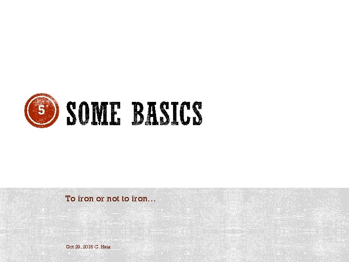 5 To iron or not to iron… Oct 29, 2016 C. Hsia 