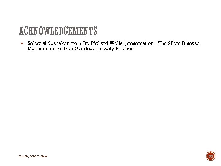 ACKNOWLEDGEMENTS Select slides taken from Dr. Richard Wells’ presentation – The Silent Disease: Management